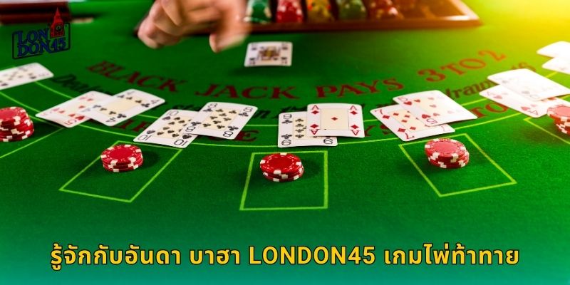 รู้จักกับอันดา บาฮา LONDON45 เกมไพ่ท้าทาย