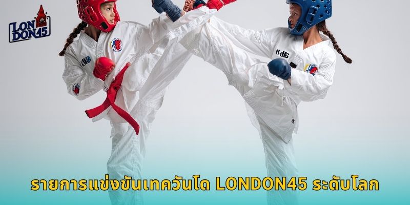 รายการแข่งขันเทควันโด LONDON45 ระดับโลก